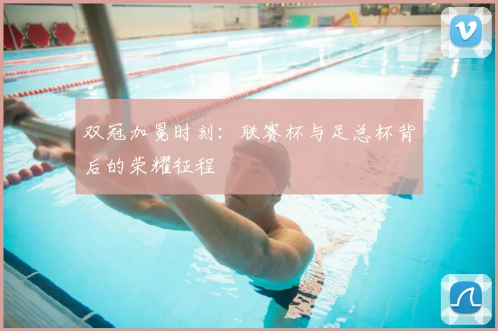 双冠加冕时刻:联赛杯与足总杯背后的荣耀征程